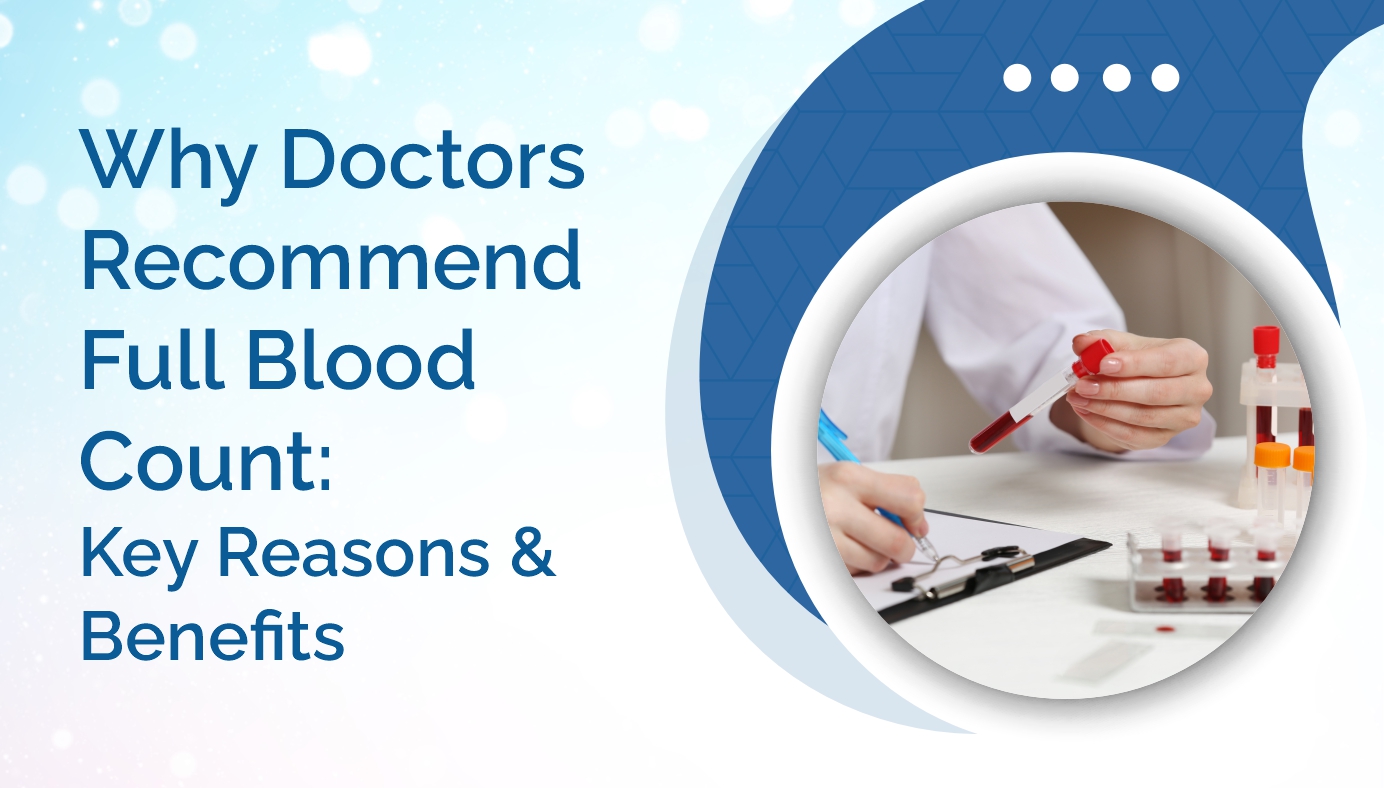Why Doctors Recommend Full Blood Count: Key Reasons & Benefits